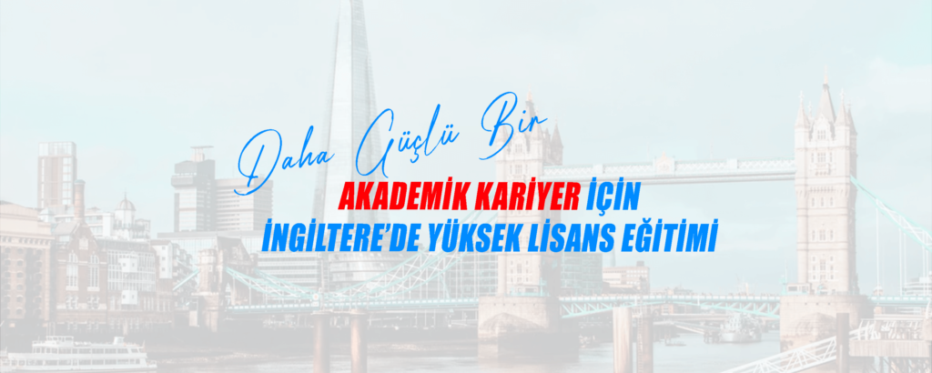 İngiltere’de Master Yapmak – İngiltere’de Yüksek Lisans Eğitimi