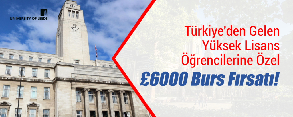 The University of Leeds’den Türkiye’den Gelen Yüksek Lisans Öğrencilerine Özel £6000 Burs Fırsatı!